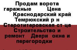 Продам ворота гаражные 3*2  › Цена ­ 6 000 - Краснодарский край, Темрюкский р-н, Старотитаровская ст-ца Строительство и ремонт » Двери, окна и перегородки   